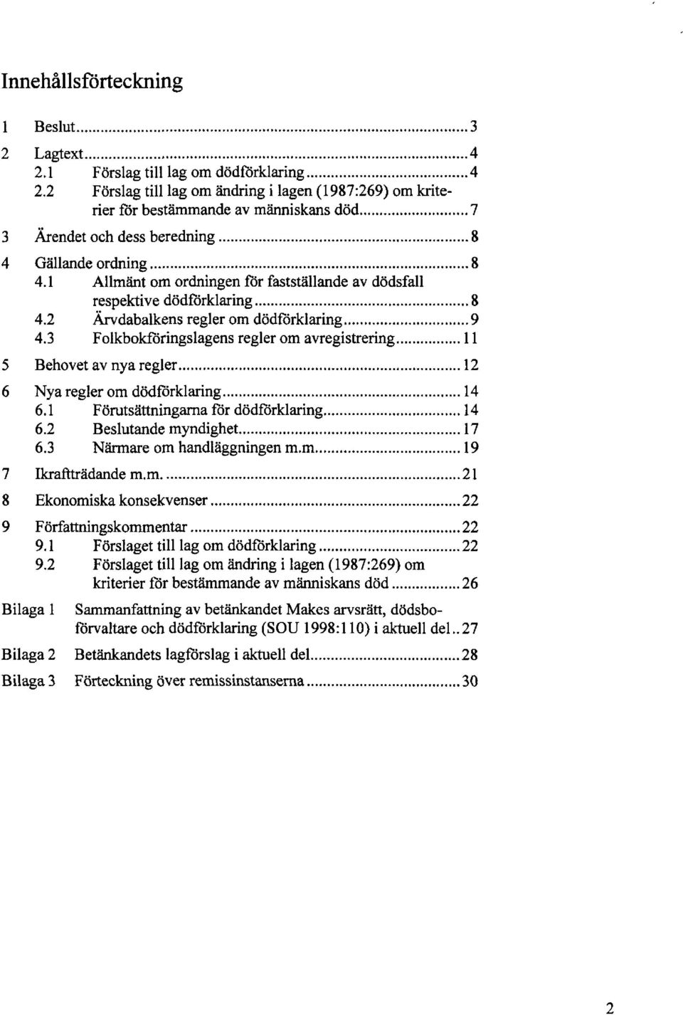 l Allmänt om ordningen för fastställande av dödsfall respektive dödförklaring 8 4.2 Ärvdabalkens regler om dödförklaring 9 4.