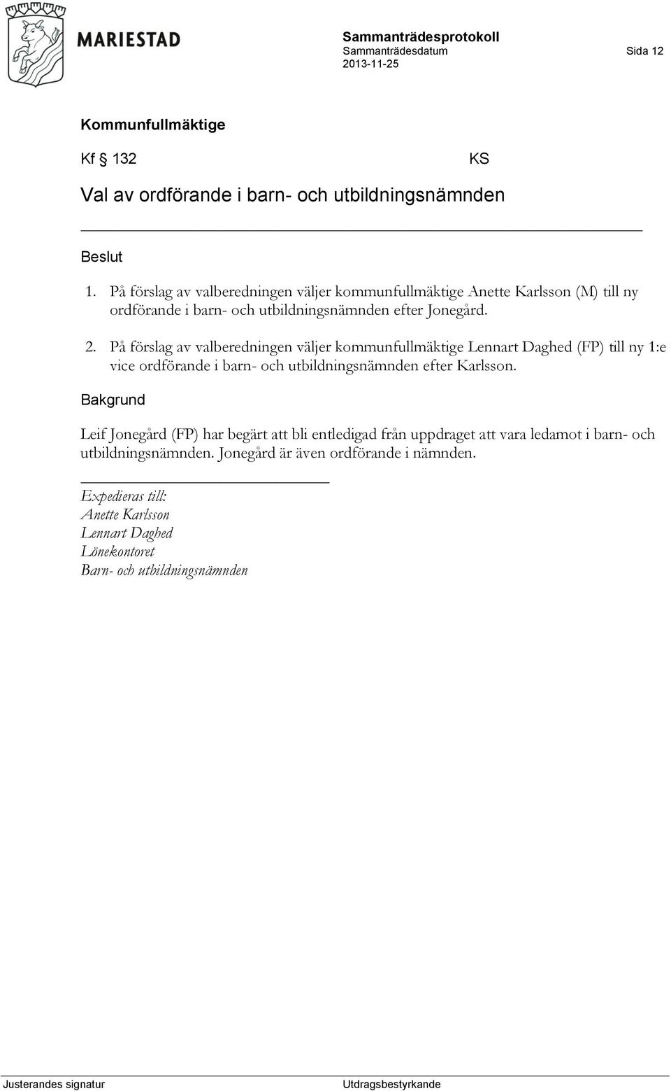 På förslag av valberedningen väljer kommunfullmäktige Lennart Daghed (FP) till ny 1:e vice ordförande i barn- och utbildningsnämnden efter Karlsson.