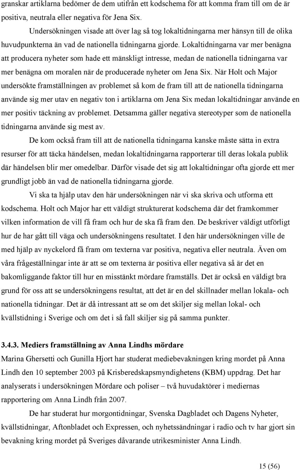 Lokaltidningarna var mer benägna att producera nyheter som hade ett mänskligt intresse, medan de nationella tidningarna var mer benägna om moralen när de producerade nyheter om Jena Six.