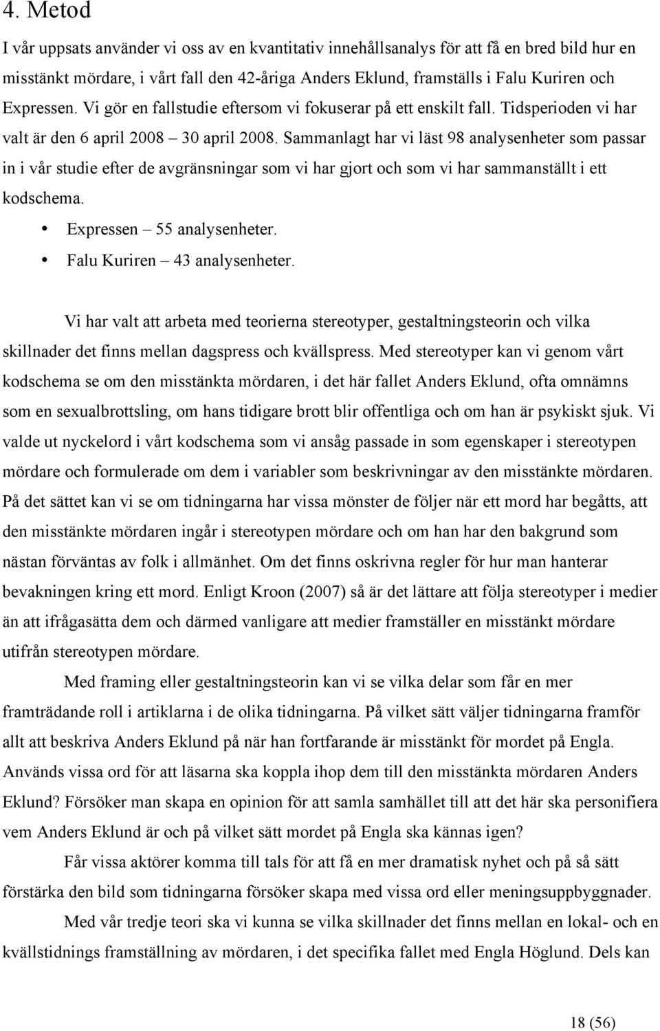 Sammanlagt har vi läst 98 analysenheter som passar in i vår studie efter de avgränsningar som vi har gjort och som vi har sammanställt i ett kodschema. Expressen 55 analysenheter.