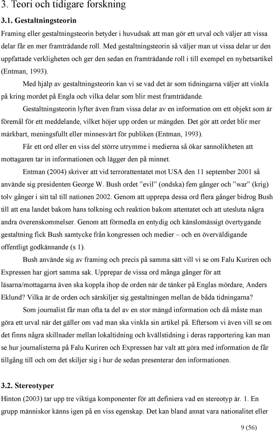 Med hjälp av gestaltningsteorin kan vi se vad det är som tidningarna väljer att vinkla på kring mordet på Engla och vilka delar som blir mest framträdande.