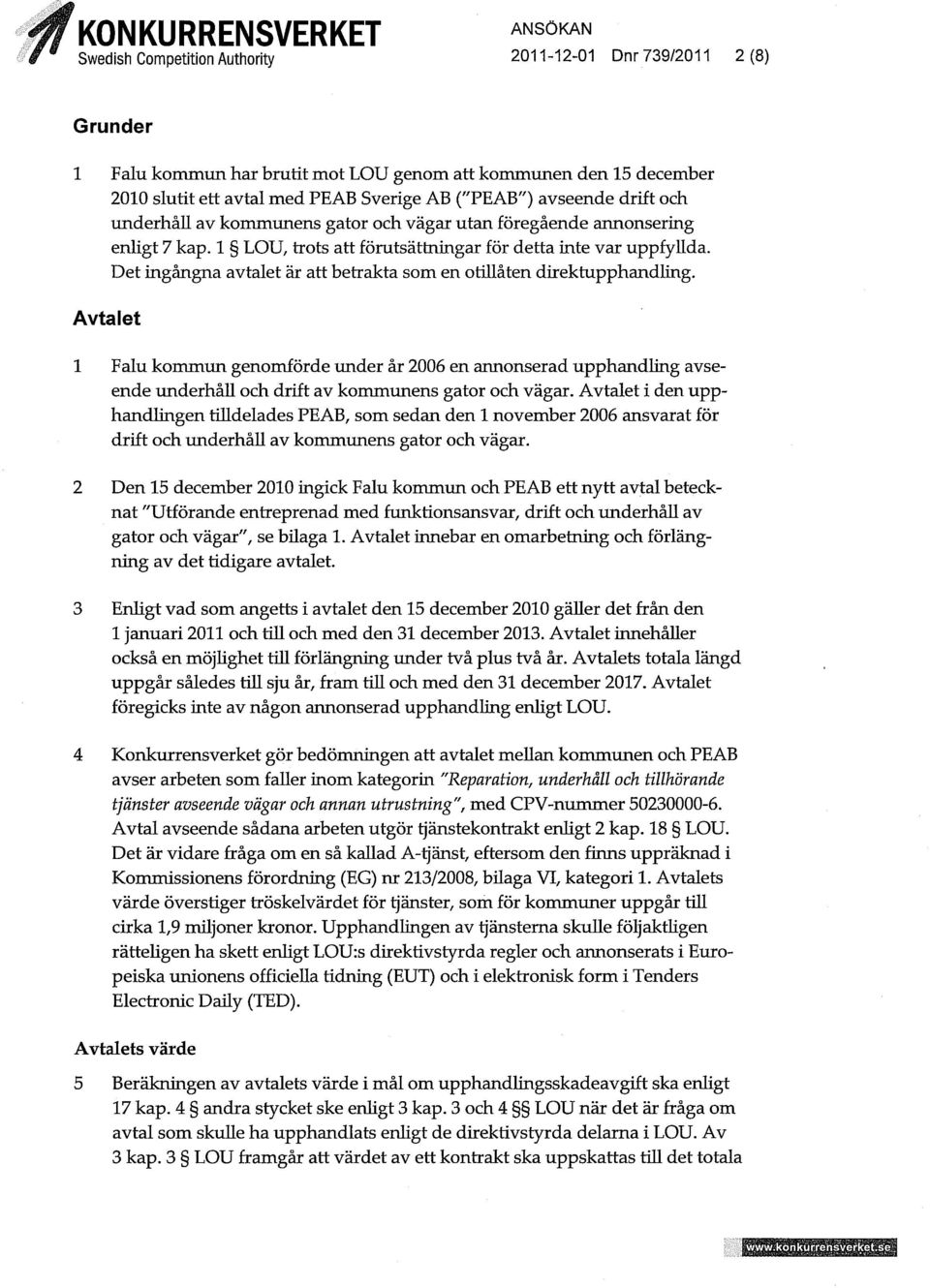 Avtalet 1 Falu kommun genomförde under år 2006 en annonserad upphandling avseende underhåll och drift av kommunens gator och vägar.