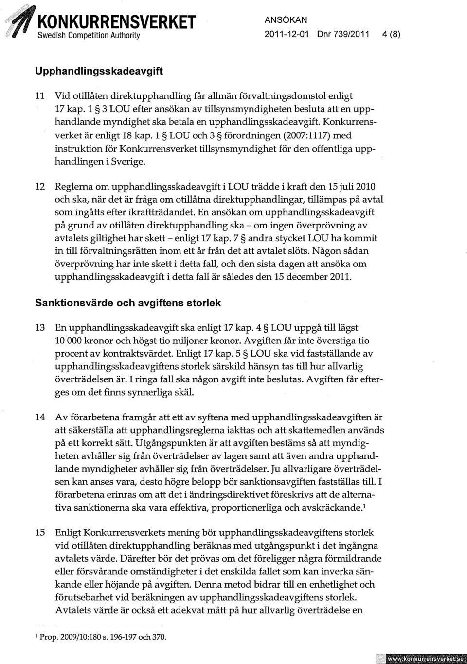 1 LOU och 3 förordningen (2007:1117) med instruktion för Konkurrensverket tillsynsmyndighet för den offentliga upphandlingen i Sverige.