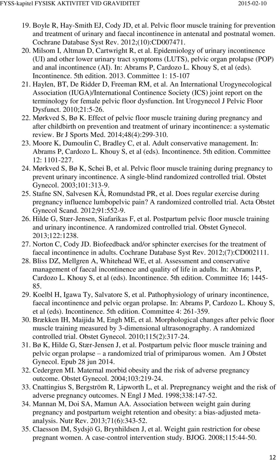 Epidemiology of urinary incontinence (UI) and other lower urinary tract symptoms (LUTS), pelvic organ prolapse (POP) and anal incontinence (AI). In: Abrams P, Cardozo L. Khouy S, et al (eds).