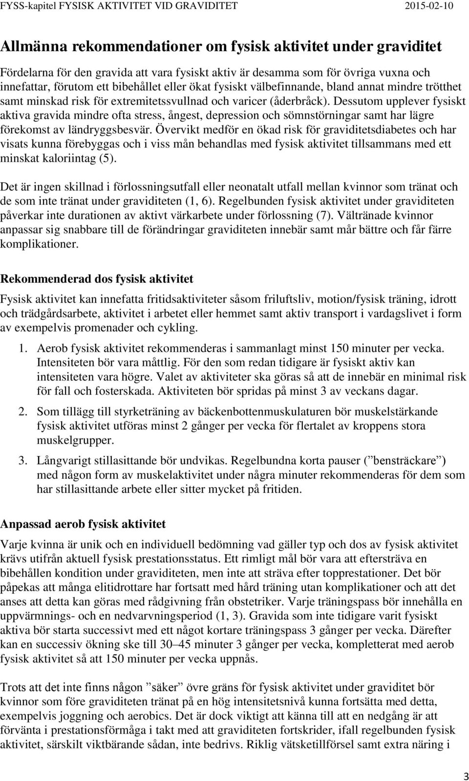 Dessutom upplever fysiskt aktiva gravida mindre ofta stress, ångest, depression och sömnstörningar samt har lägre förekomst av ländryggsbesvär.