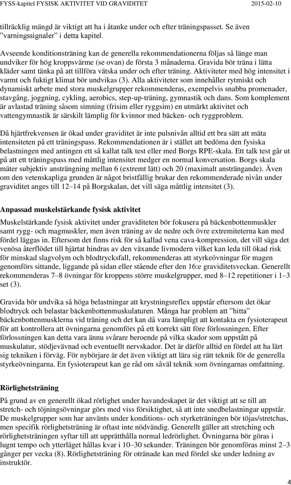 Gravida bör träna i lätta kläder samt tänka på att tillföra vätska under och efter träning. Aktiviteter med hög intensitet i varmt och fuktigt klimat bör undvikas (3).