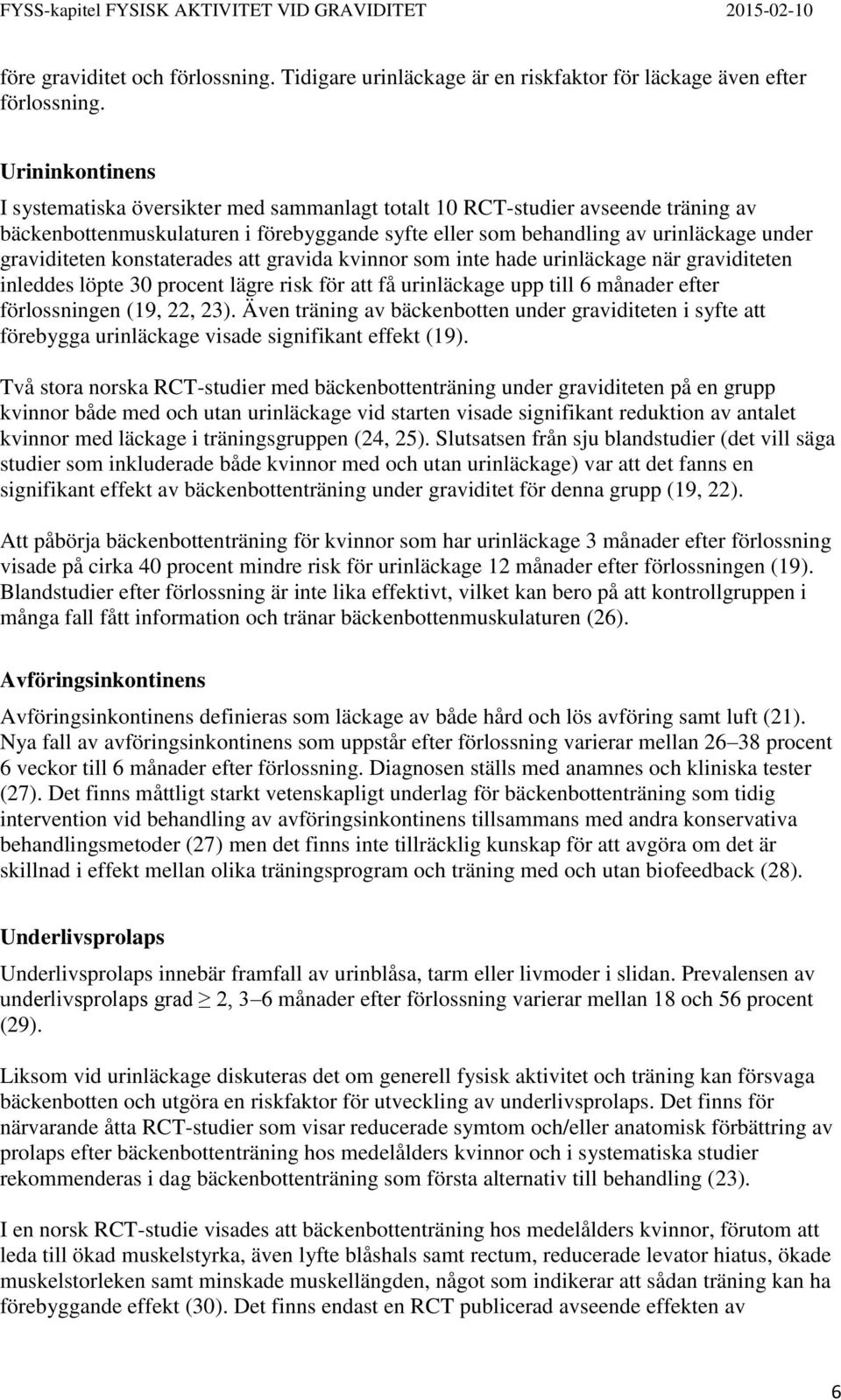 konstaterades att gravida kvinnor som inte hade urinläckage när graviditeten inleddes löpte 30 procent lägre risk för att få urinläckage upp till 6 månader efter förlossningen (19, 22, 23).