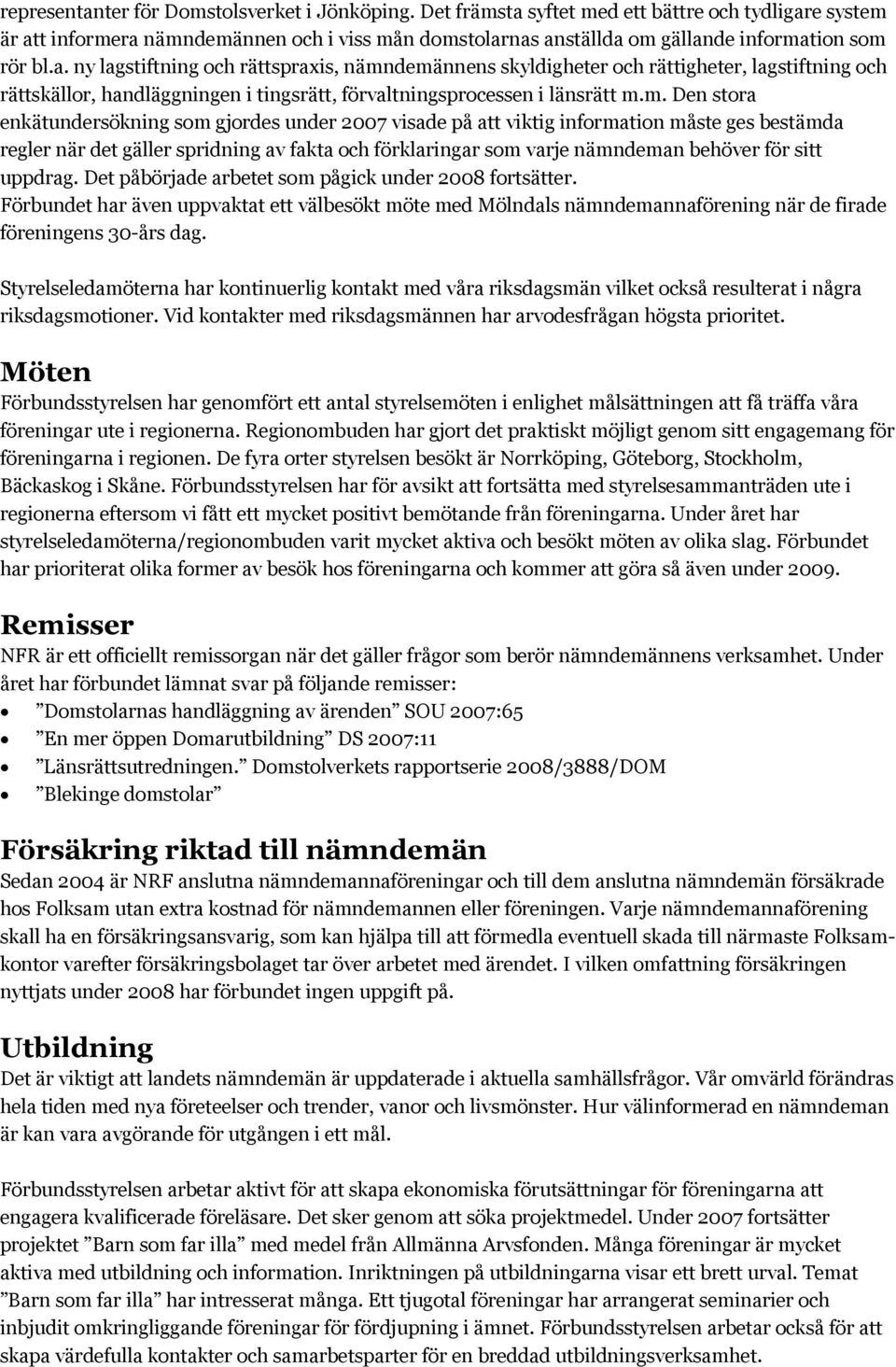 m. Den stora enkätundersökning som gjordes under 2007 visade på att viktig information måste ges bestämda regler när det gäller spridning av fakta och förklaringar som varje nämndeman behöver för