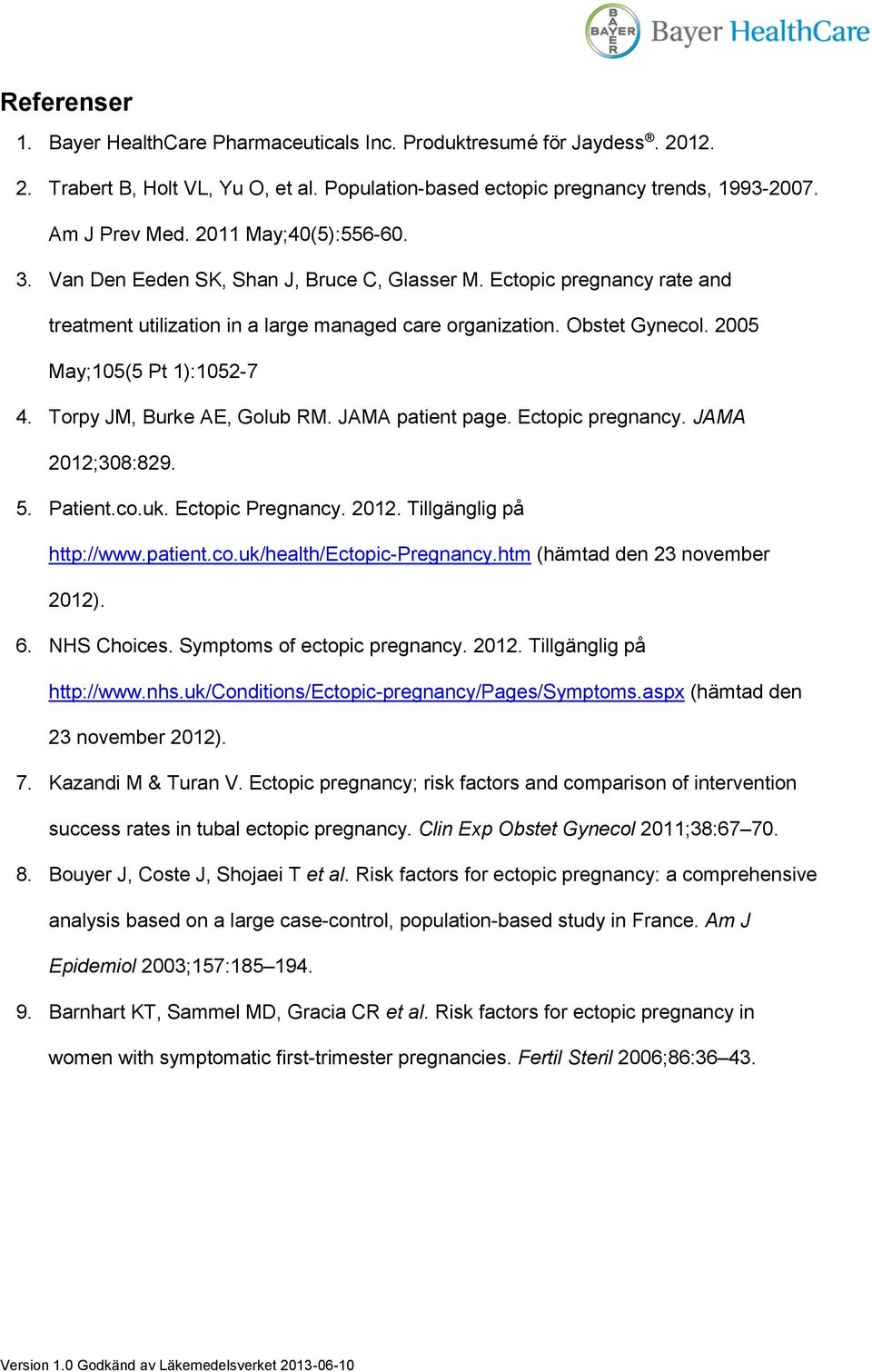 2005 May;105(5 Pt 1):1052-7 4. Torpy JM, Burke AE, Golub RM. JAMA patient page. Ectopic pregnancy. JAMA 2012;308:829. 5. Patient.co.uk. Ectopic Pregnancy. 2012. Tillgänglig på http://www.patient.co.uk/health/ectopic-pregnancy.