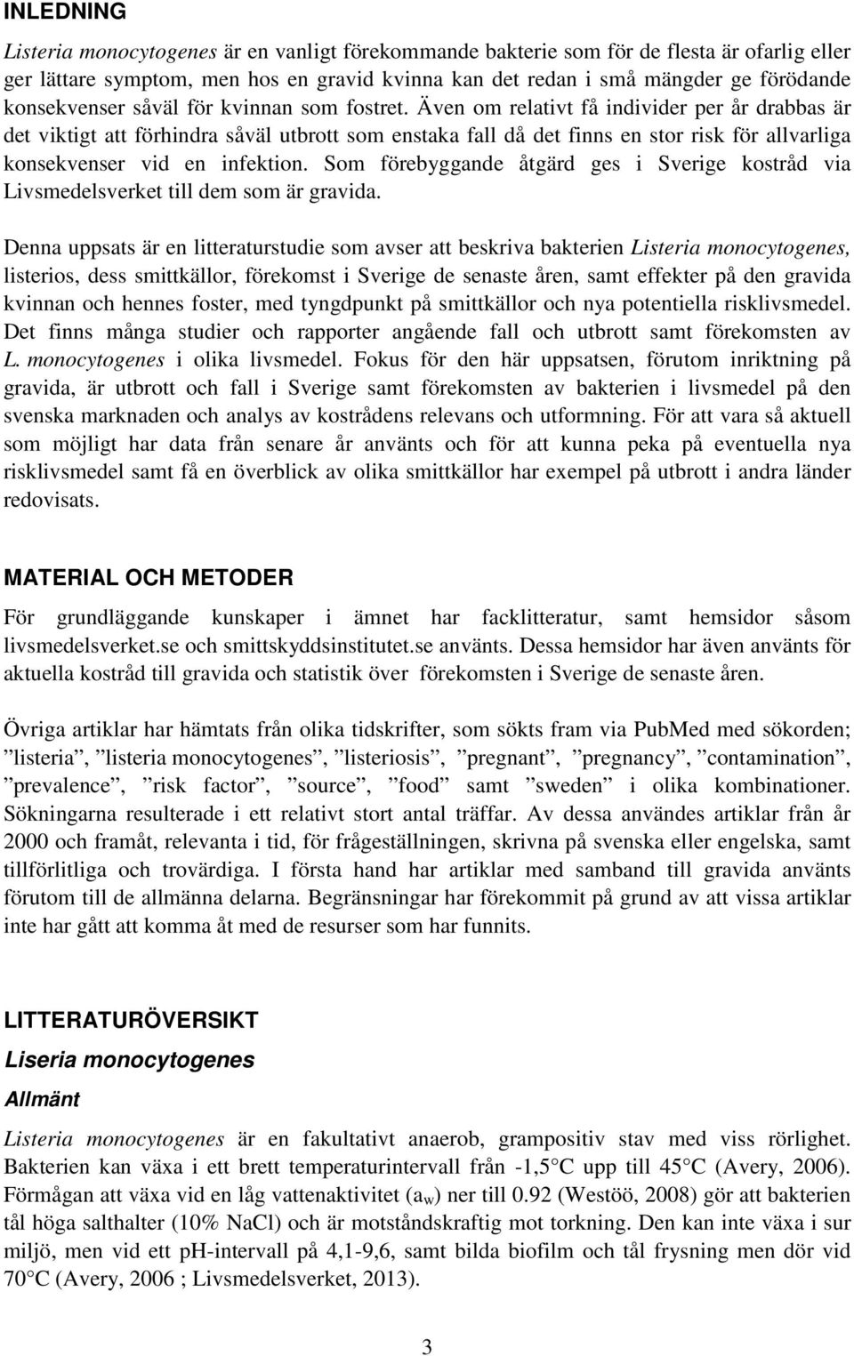 Även om relativt få individer per år drabbas är det viktigt att förhindra såväl utbrott som enstaka fall då det finns en stor risk för allvarliga konsekvenser vid en infektion.