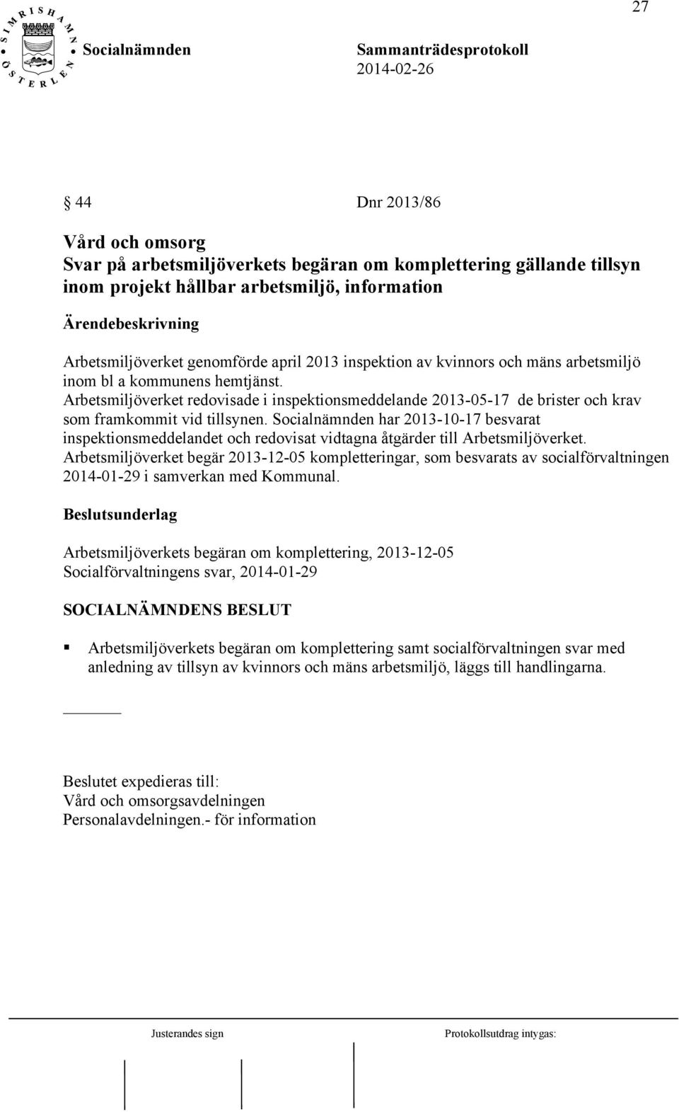 har 2013-10-17 besvarat inspektionsmeddelandet och redovisat vidtagna åtgärder till Arbetsmiljöverket.