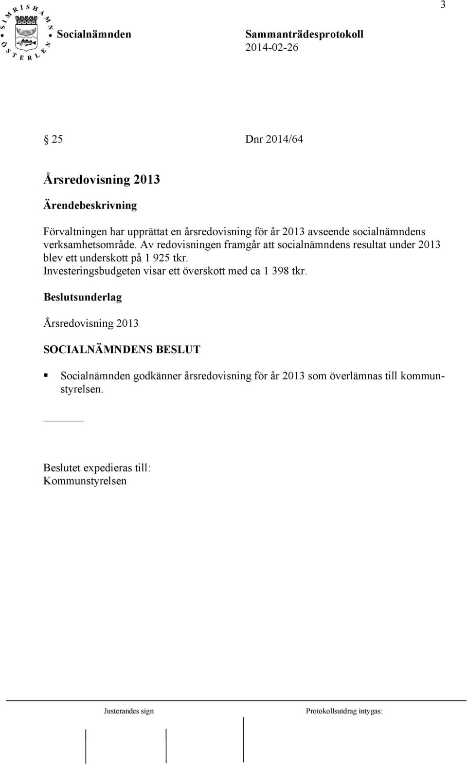 Av redovisningen framgår att socialnämndens resultat under 2013 blev ett underskott på 1 925 tkr.