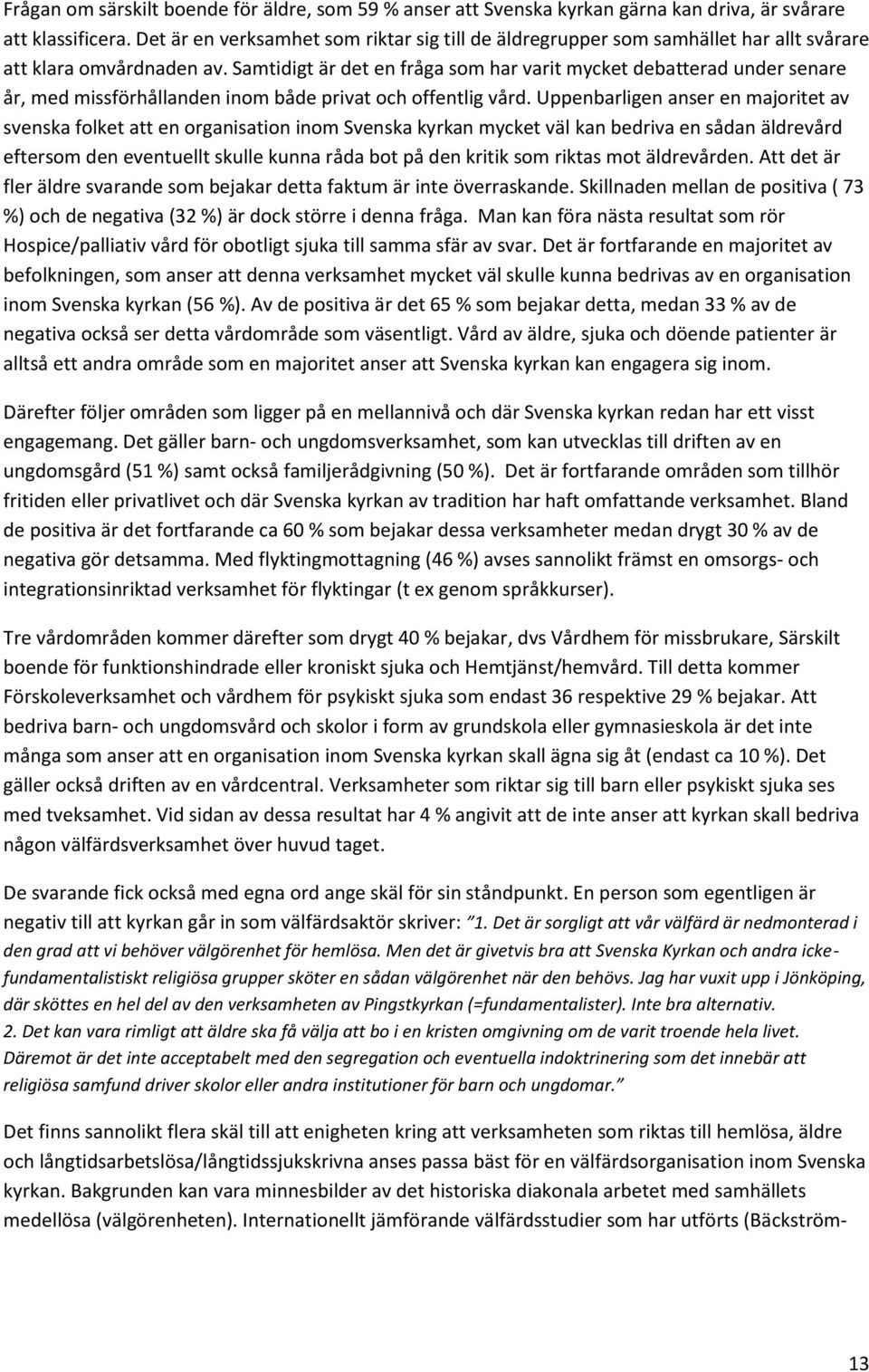 Samtidigt är det en fråga som har varit mycket debatterad under senare år, med missförhållanden inom både privat och offentlig vård.