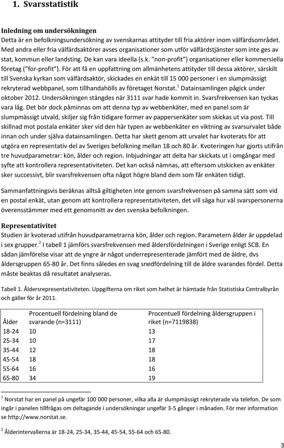 För att få en uppfattning om allmänhetens attityder till dessa aktörer, särskilt till Svenska kyrkan som välfärdsaktör, skickades en enkät till 15 000 personer i en slumpmässigt rekryterad webbpanel,