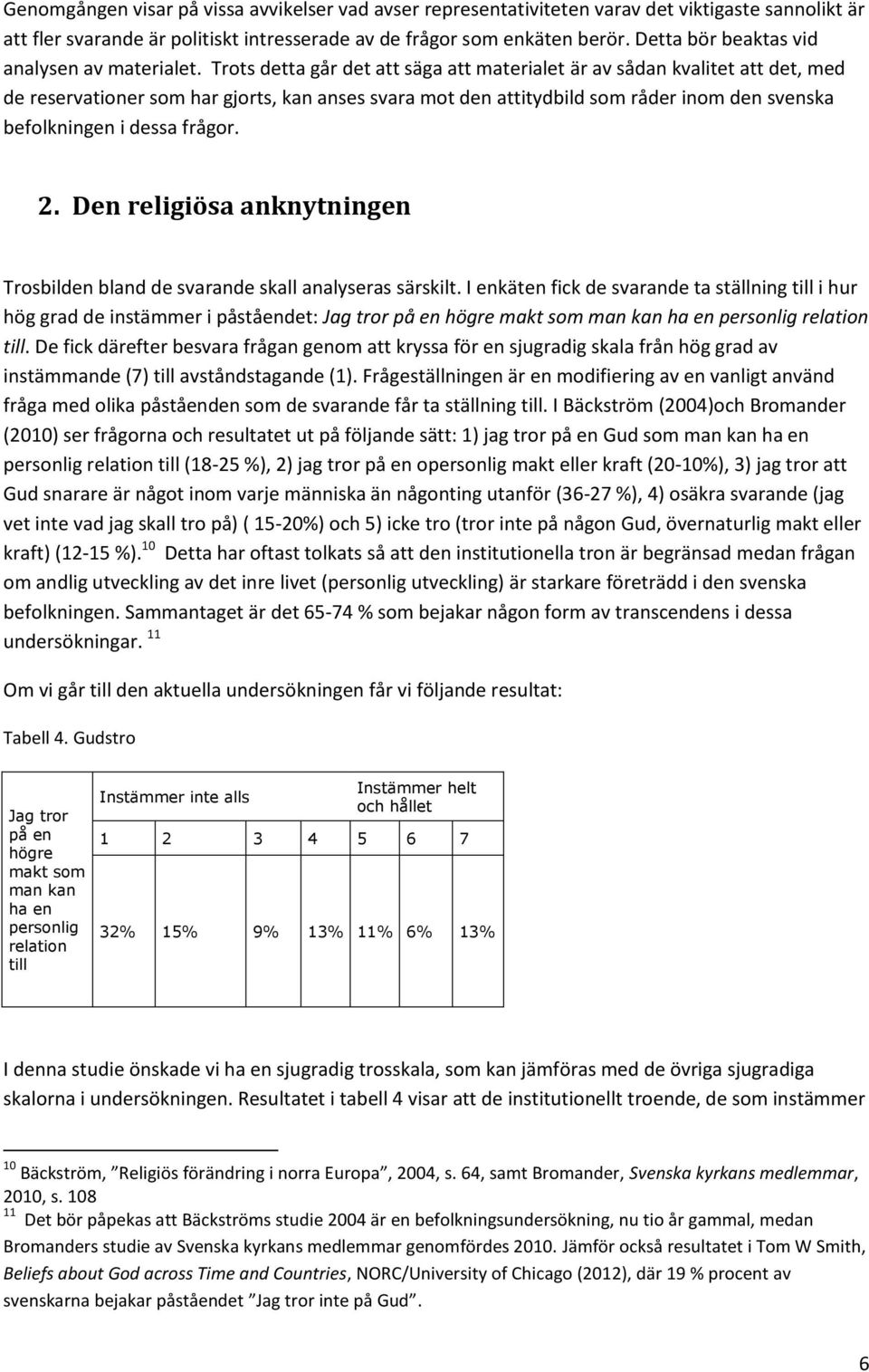 Trots detta går det att säga att materialet är av sådan kvalitet att det, med de reservationer som har gjorts, kan anses svara mot den attitydbild som råder inom den svenska befolkningen i dessa