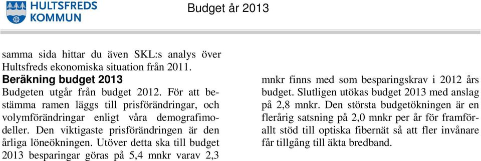 Utöver detta ska till budget 2013 besparingar göras på 5,4 mnkr varav 2,3 mnkr finns med som besparingskrav i 2012 års budget.