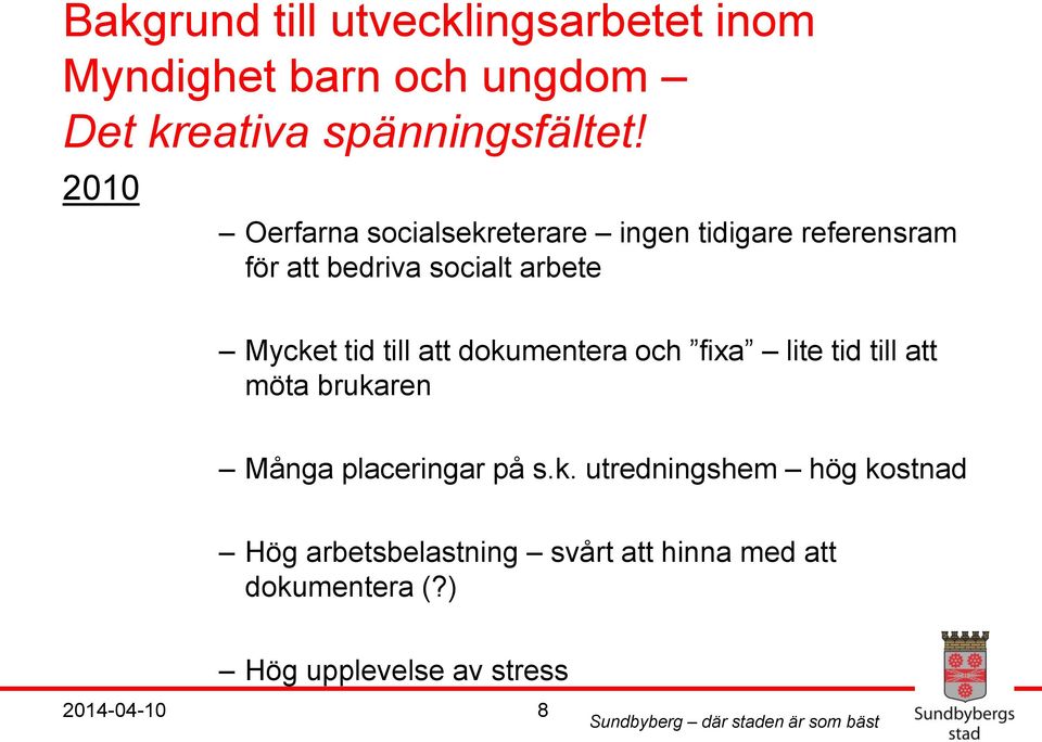 till att dokumentera och fixa lite tid till att möta brukaren Många placeringar på s.k. utredningshem hög kostnad Hög arbetsbelastning svårt att hinna med att dokumentera (?