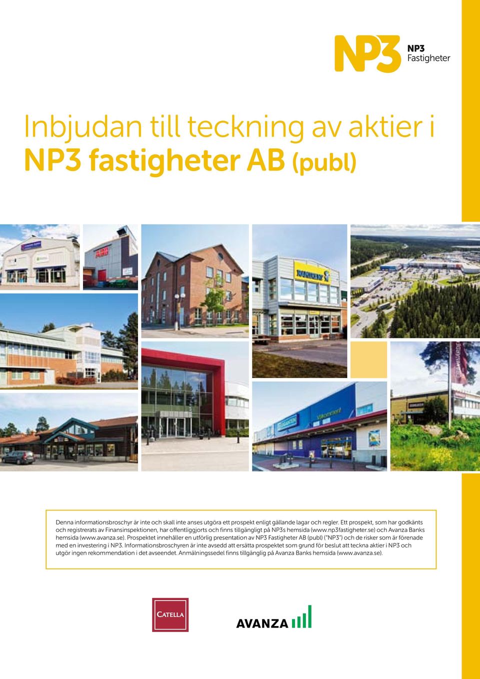 avanza.se). Prospektet innehåller en utförlig presentation av NP3 Fastigheter AB (publ) ( NP3 ) och de risker som är förenade med en investering i NP3.