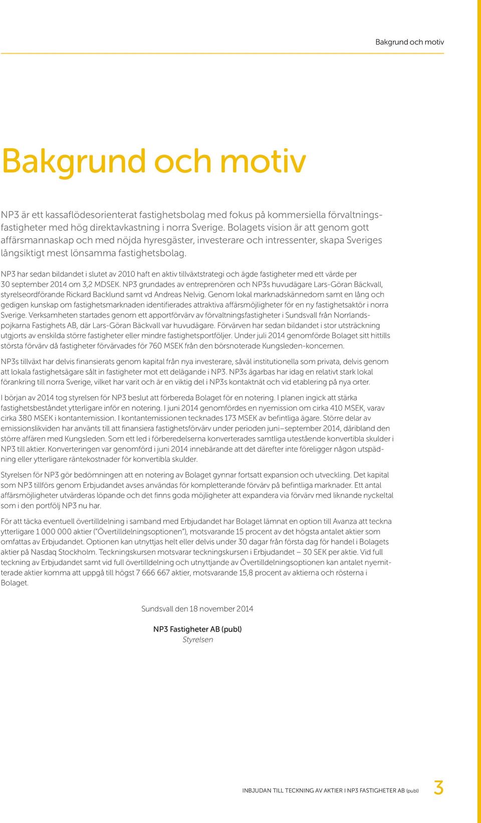 NP3 har sedan bildandet i slutet av 2010 haft en aktiv tillväxtstrategi och ägde fastigheter med ett värde per 30 september 2014 om 3,2 MDSEK.