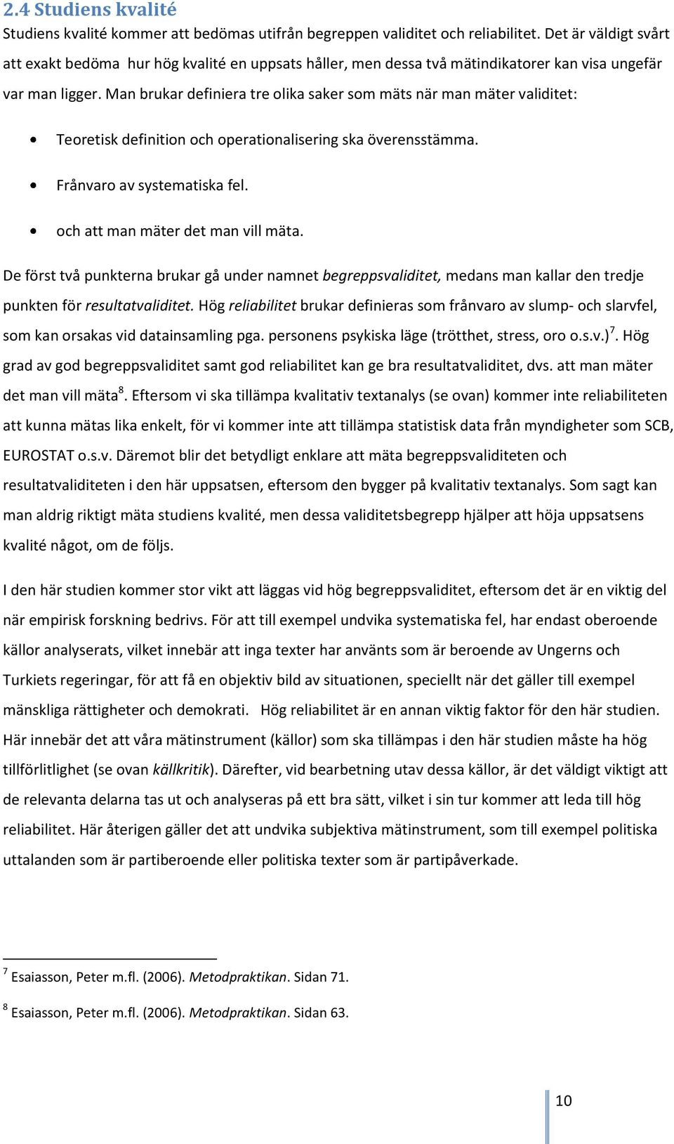 Man brukar definiera tre olika saker som mäts när man mäter validitet: Teoretisk definition och operationalisering ska överensstämma. Frånvaro av systematiska fel. och att man mäter det man vill mäta.