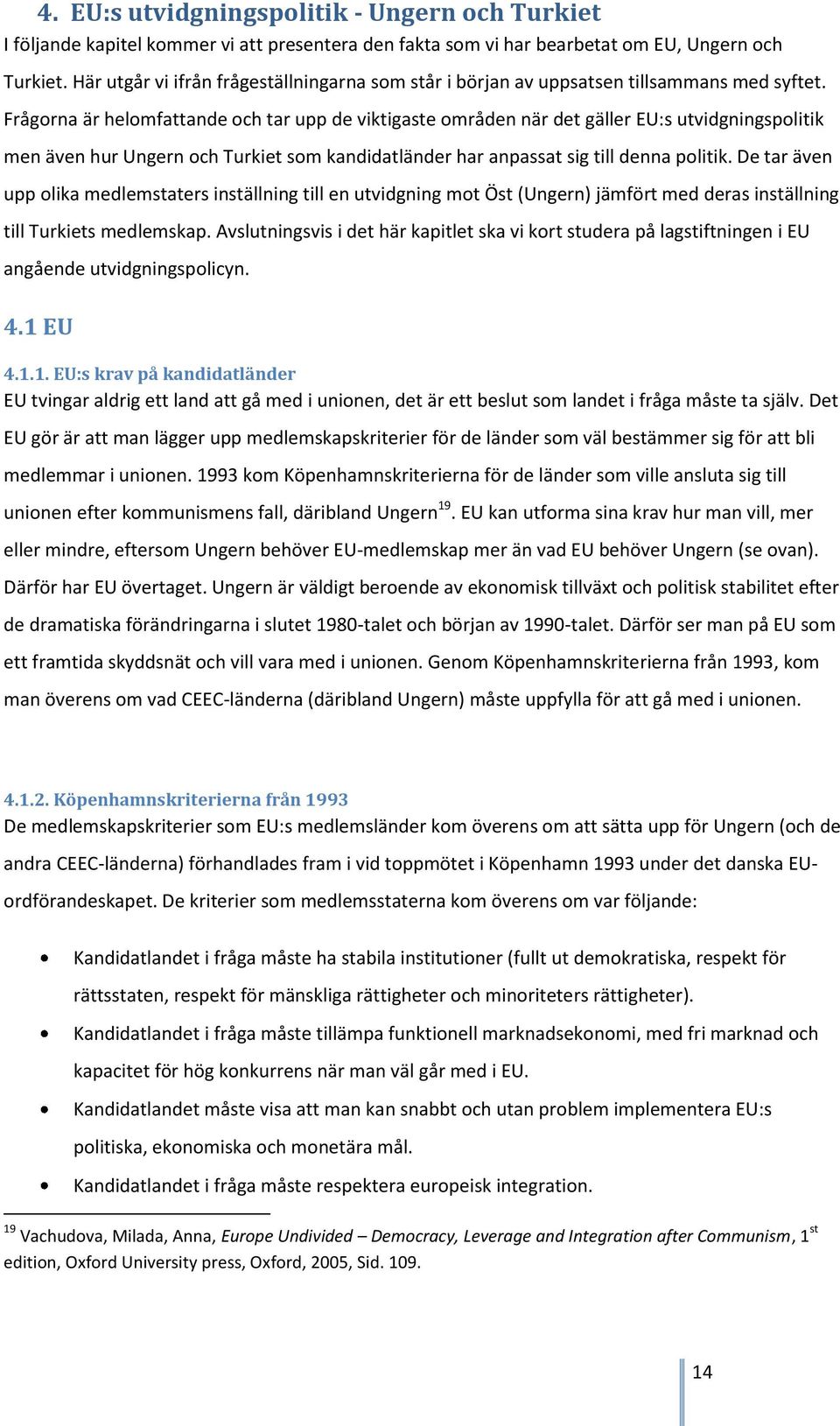 Frågorna är helomfattande och tar upp de viktigaste områden när det gäller EU:s utvidgningspolitik men även hur Ungern och Turkiet som kandidatländer har anpassat sig till denna politik.