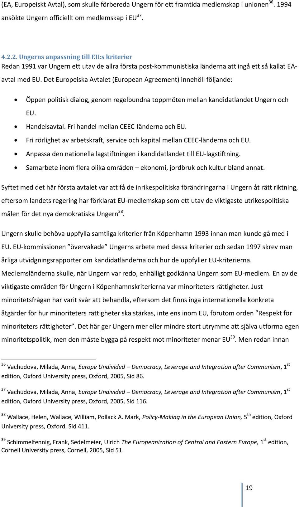 Det Europeiska Avtalet (European Agreement) innehöll följande: Öppen politisk dialog, genom regelbundna toppmöten mellan kandidatlandet Ungern och EU. Handelsavtal.