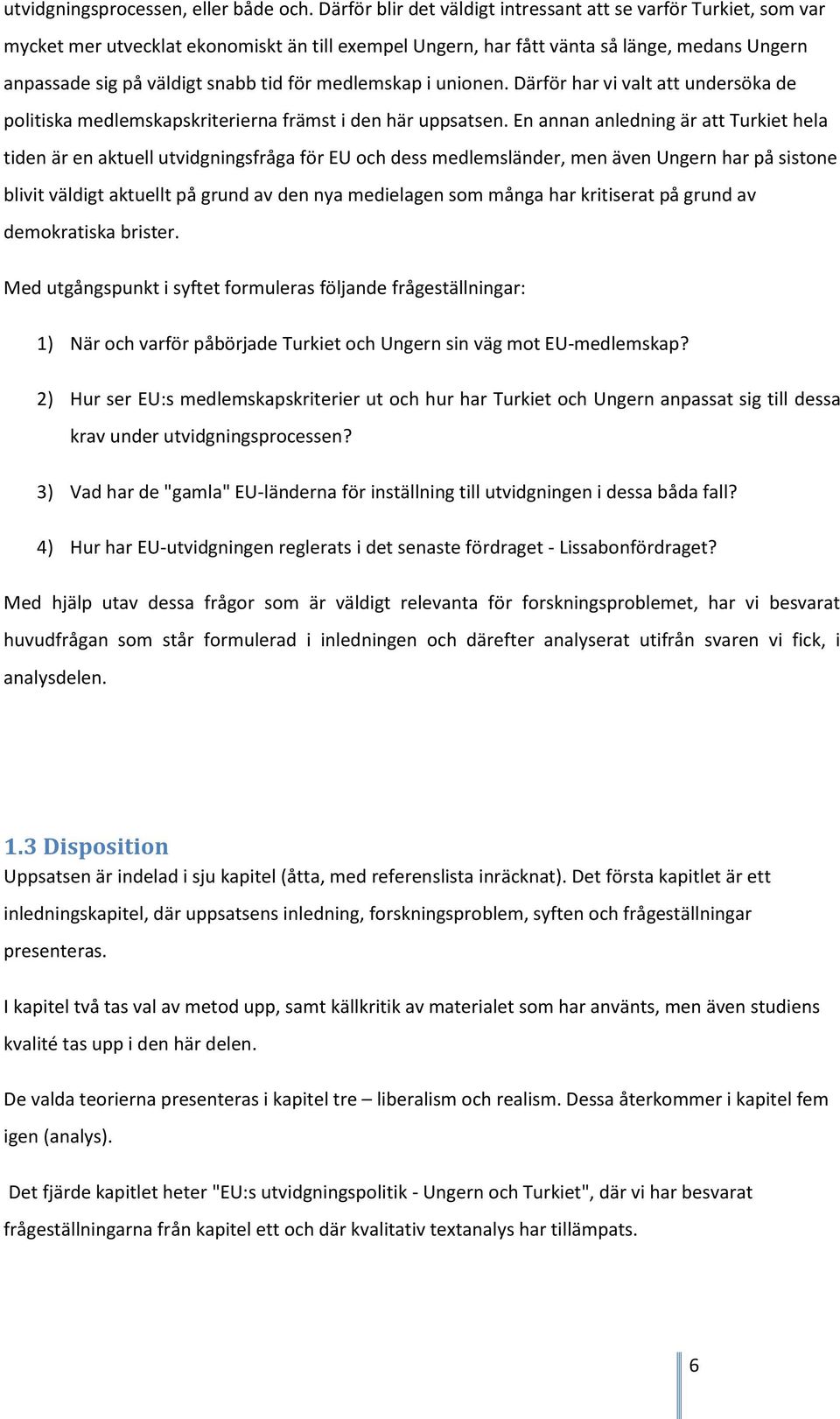 medlemskap i unionen. Därför har vi valt att undersöka de politiska medlemskapskriterierna främst i den här uppsatsen.