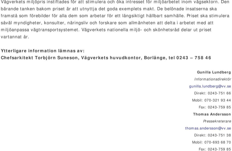 Priset ska stimulera såväl myndigheter, konsulter, näringsliv och forskare som allmänheten att delta i arbetet med att miljöanpassa vägtransportsystemet.