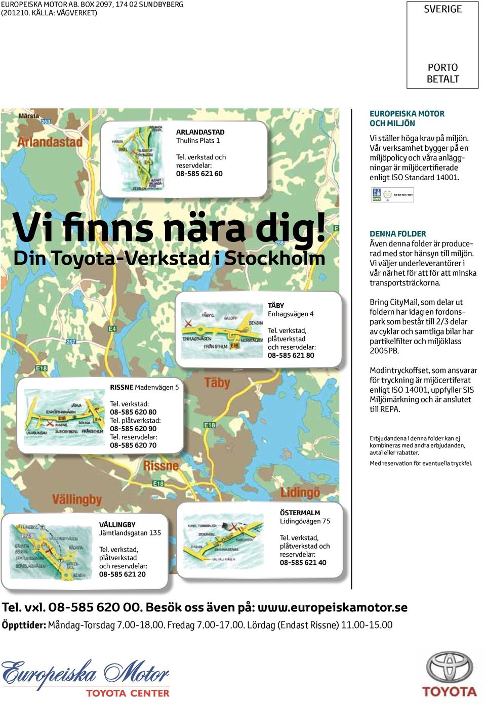 Vår verksamhet bygger på en miljöpolicy och våra anläggningar är miljöcertifierade enligt ISO Standard 14001. Vi finns nära dig! Din Toyota-Verkstad i Stockholm RISSNE Madenvägen 5 Tel.