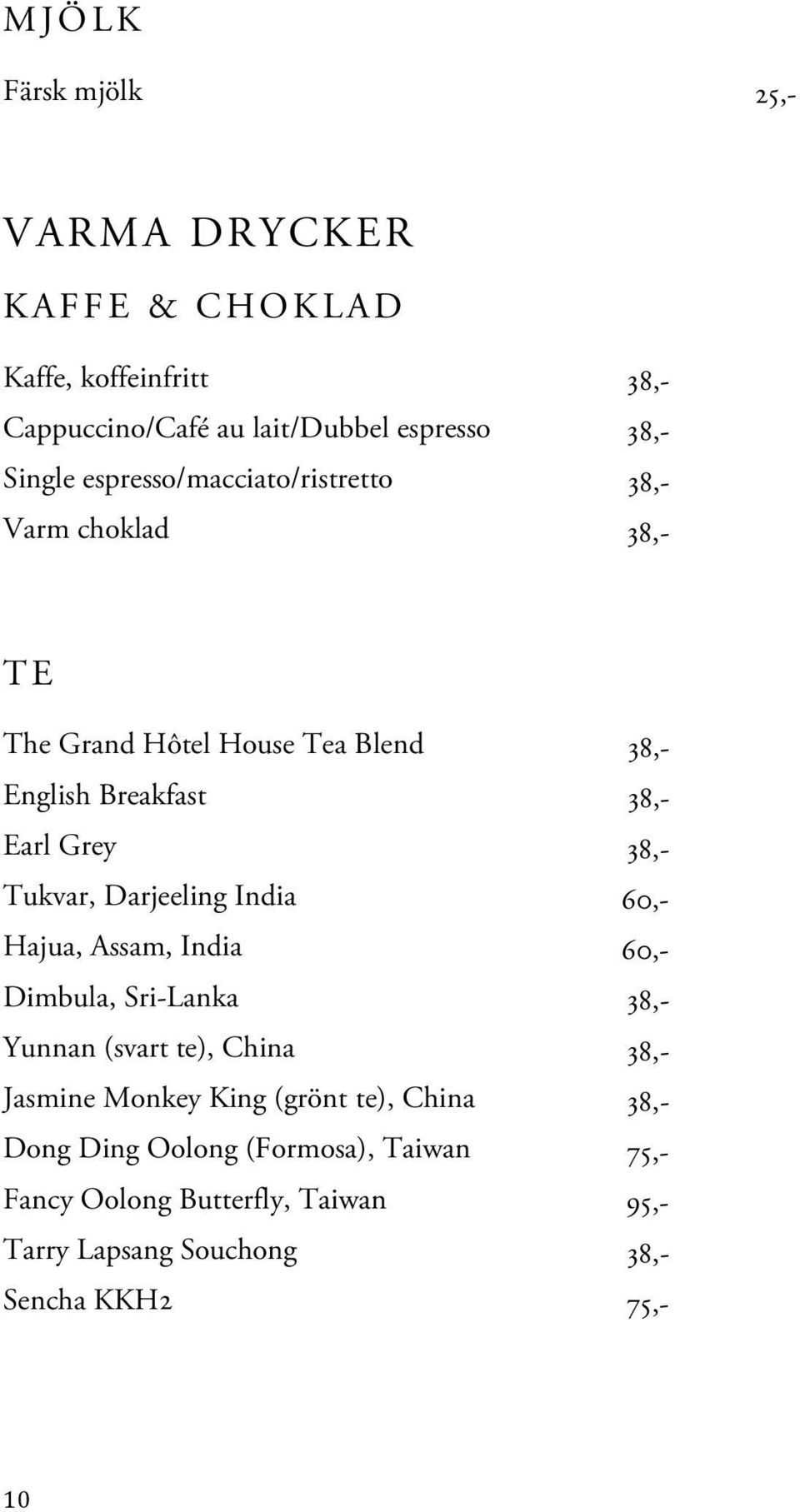Tukvar, Darjeeling India 60,- Hajua, Assam, India 60,- Dimbula, Sri-Lanka 38,- Yunnan (svart te), China 38,- Jasmine Monkey King