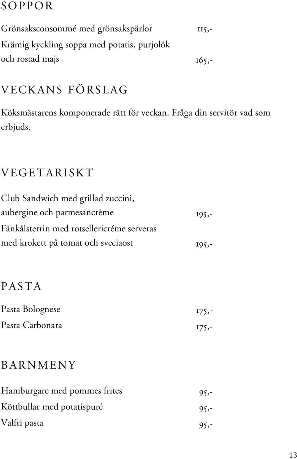 VEGETARISKT Club Sandwich med grillad zuccini, aubergine och parmesancrème 195,- Fänkålsterrin med rotsellericréme serveras med