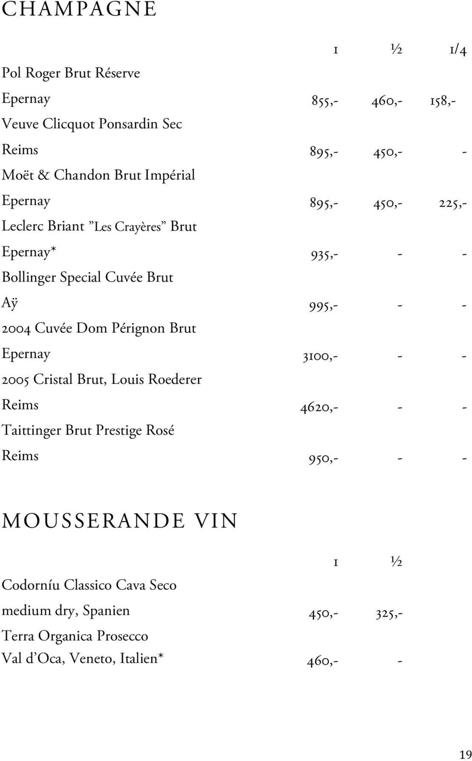 Cuvée Dom Pérignon Brut Epernay 3100,- - - 2005 Cristal Brut, Louis Roederer Reims 4620,- - - Taittinger Brut Prestige Rosé Reims 950,- -