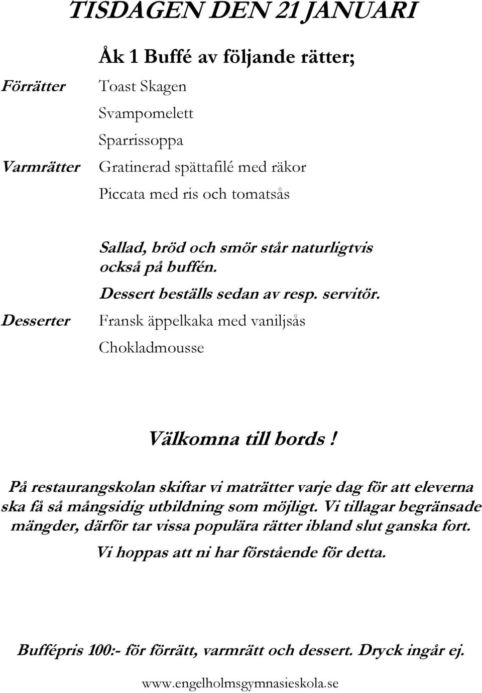 smör står naturligtvis också på buffén. Dessert beställs sedan av resp. servitör.