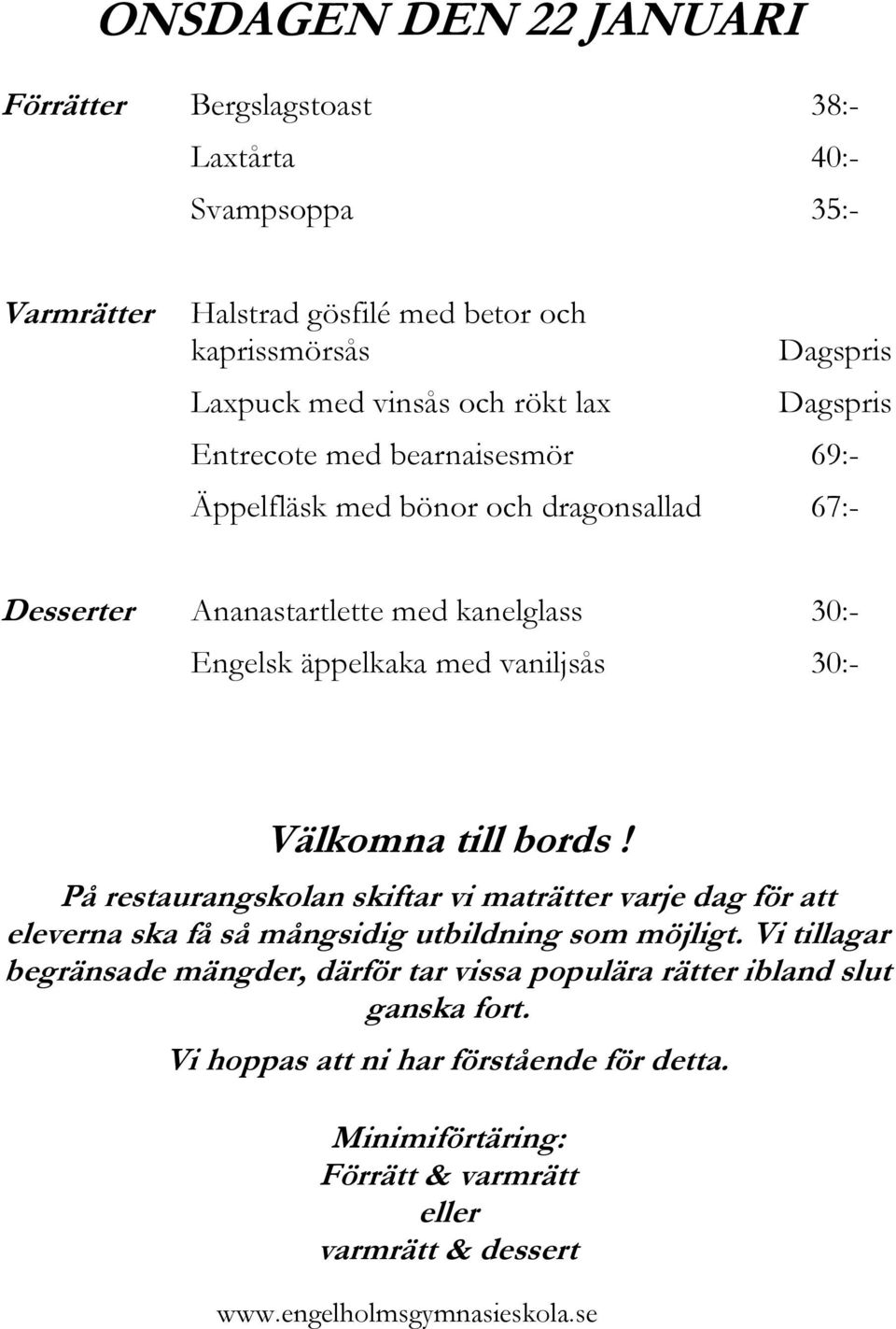 äppelkaka med vaniljsås 30:- På restaurangskolan skiftar vi maträtter varje dag för att eleverna ska få så mångsidig utbildning som möjligt.