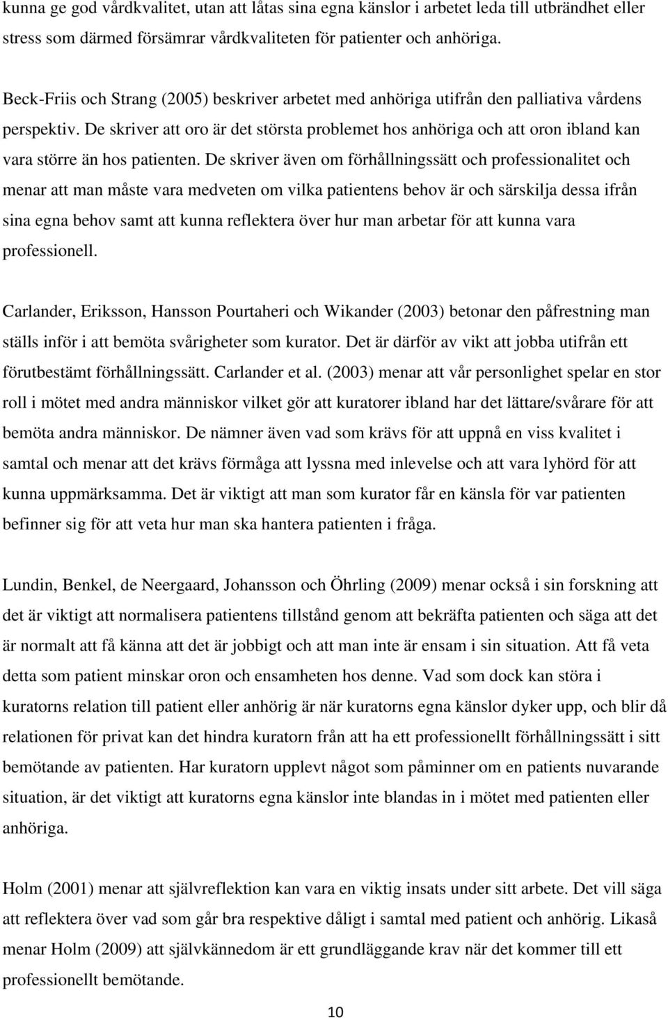 De skriver att oro är det största problemet hos anhöriga och att oron ibland kan vara större än hos patienten.