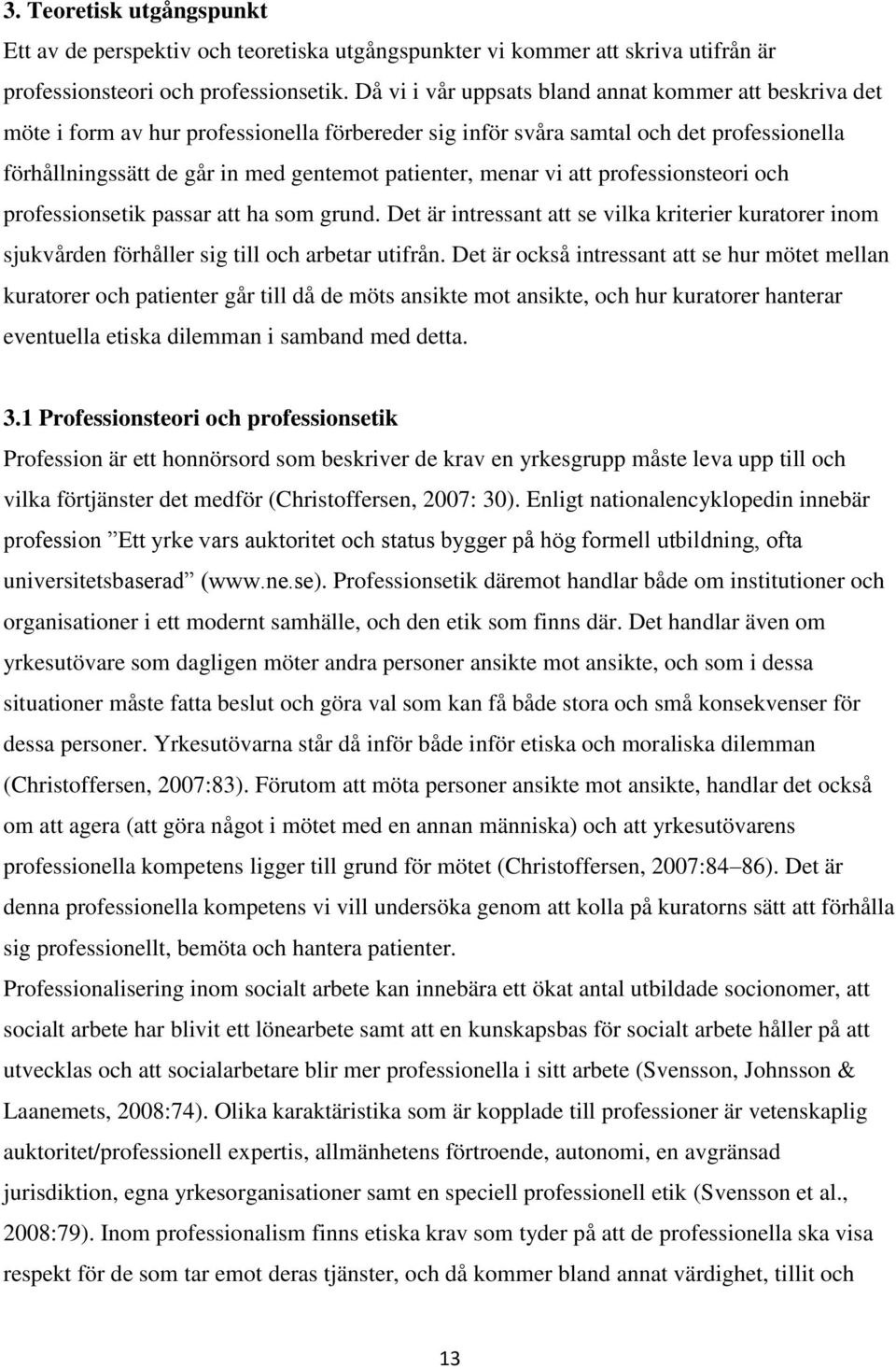 menar vi att professionsteori och professionsetik passar att ha som grund. Det är intressant att se vilka kriterier kuratorer inom sjukvården förhåller sig till och arbetar utifrån.