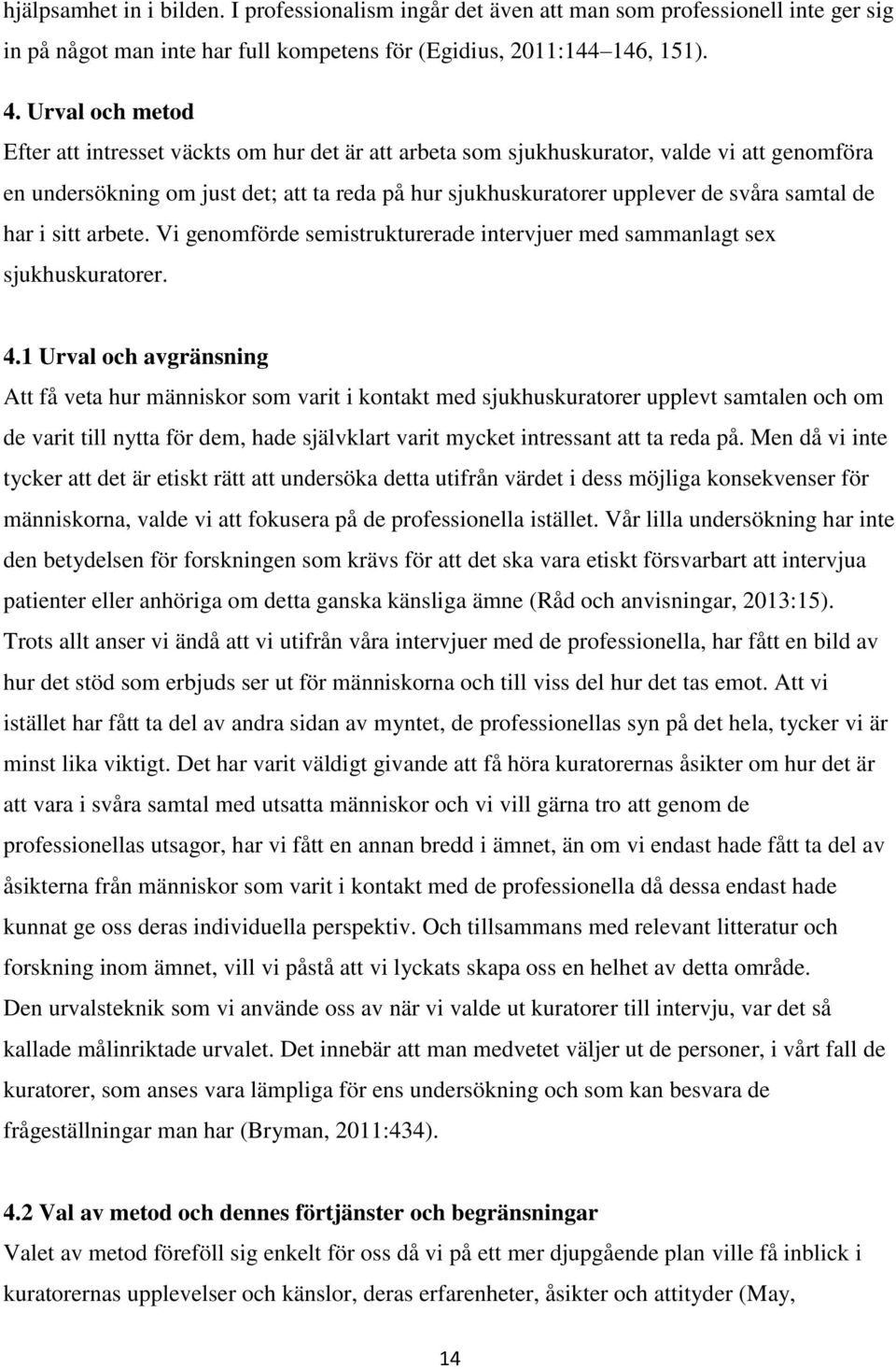 samtal de har i sitt arbete. Vi genomförde semistrukturerade intervjuer med sammanlagt sex sjukhuskuratorer. 4.