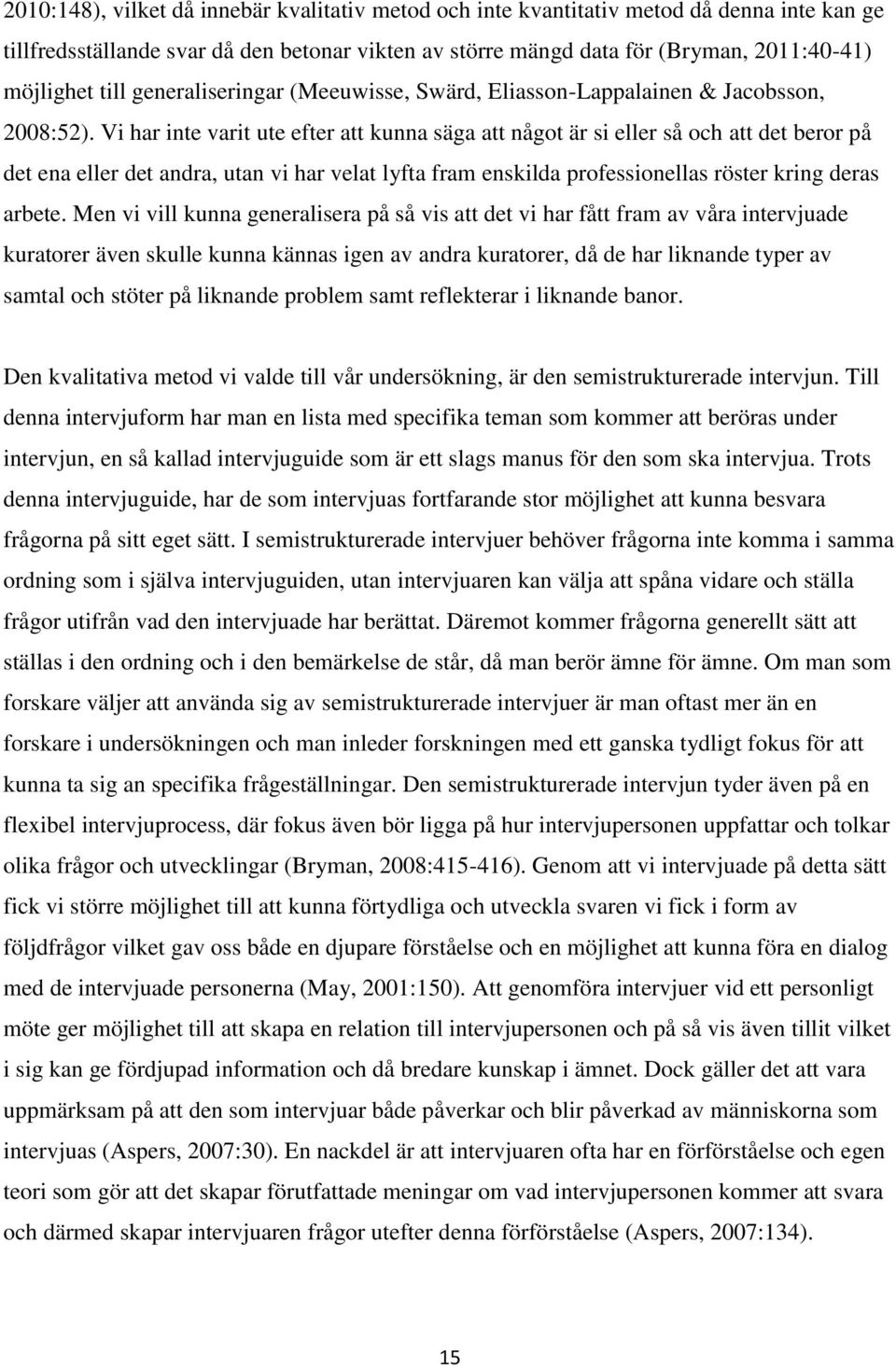 Vi har inte varit ute efter att kunna säga att något är si eller så och att det beror på det ena eller det andra, utan vi har velat lyfta fram enskilda professionellas röster kring deras arbete.