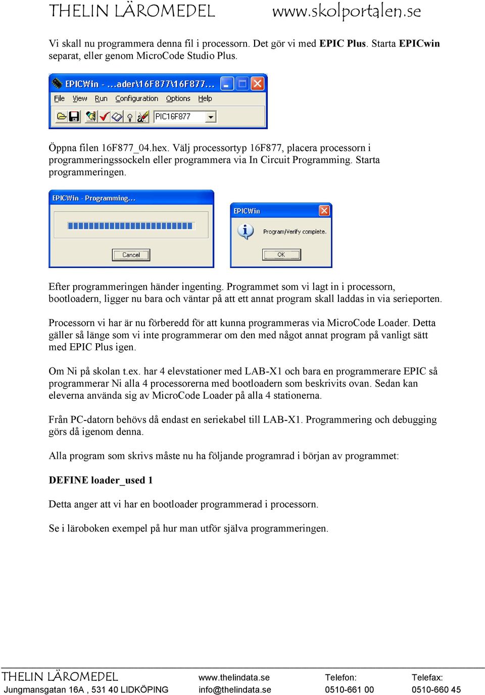 Programmet som vi lagt in i processorn, bootloadern, ligger nu bara och väntar på att ett annat program skall laddas in via serieporten.