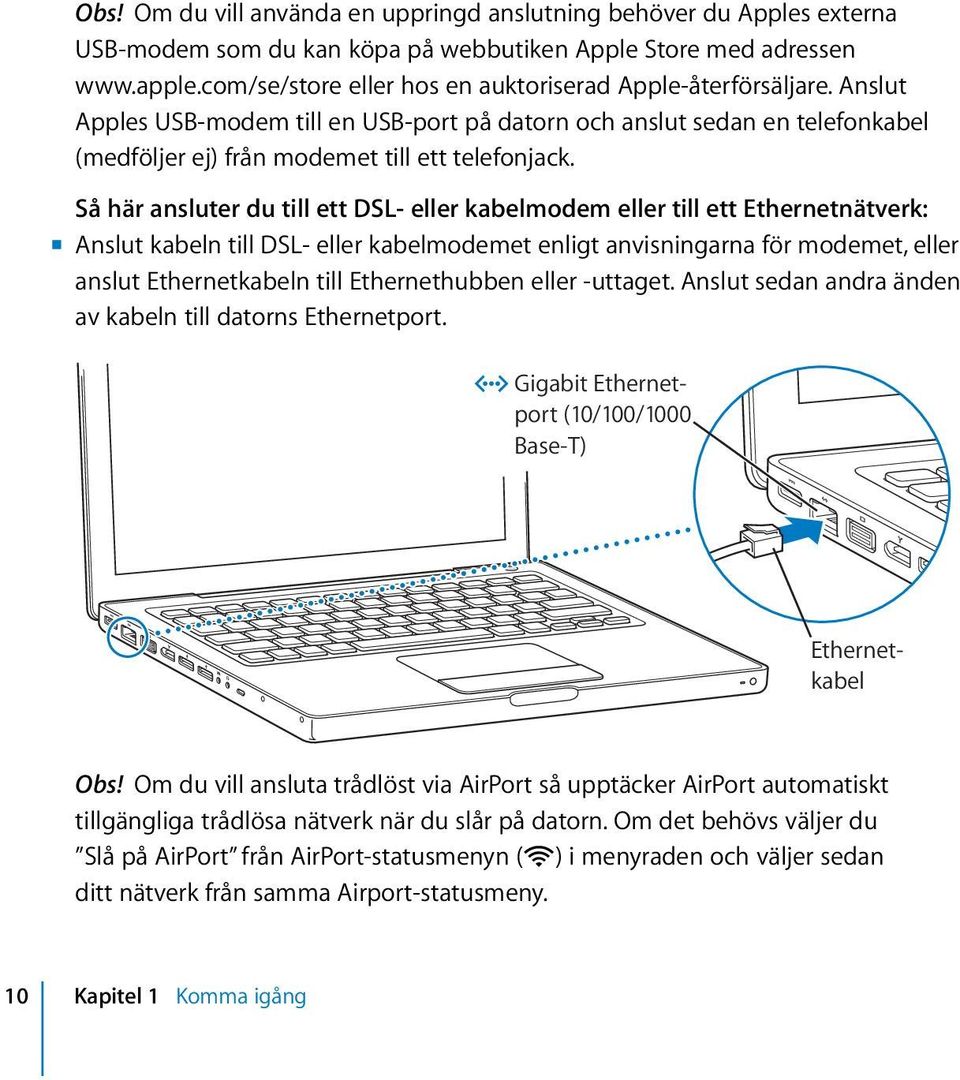 Så här ansluter du till ett DSL- eller kabelmodem eller till ett Ethernetnätverk: m Anslut kabeln till DSL- eller kabelmodemet enligt anvisningarna för modemet, eller anslut Ethernetkabeln till