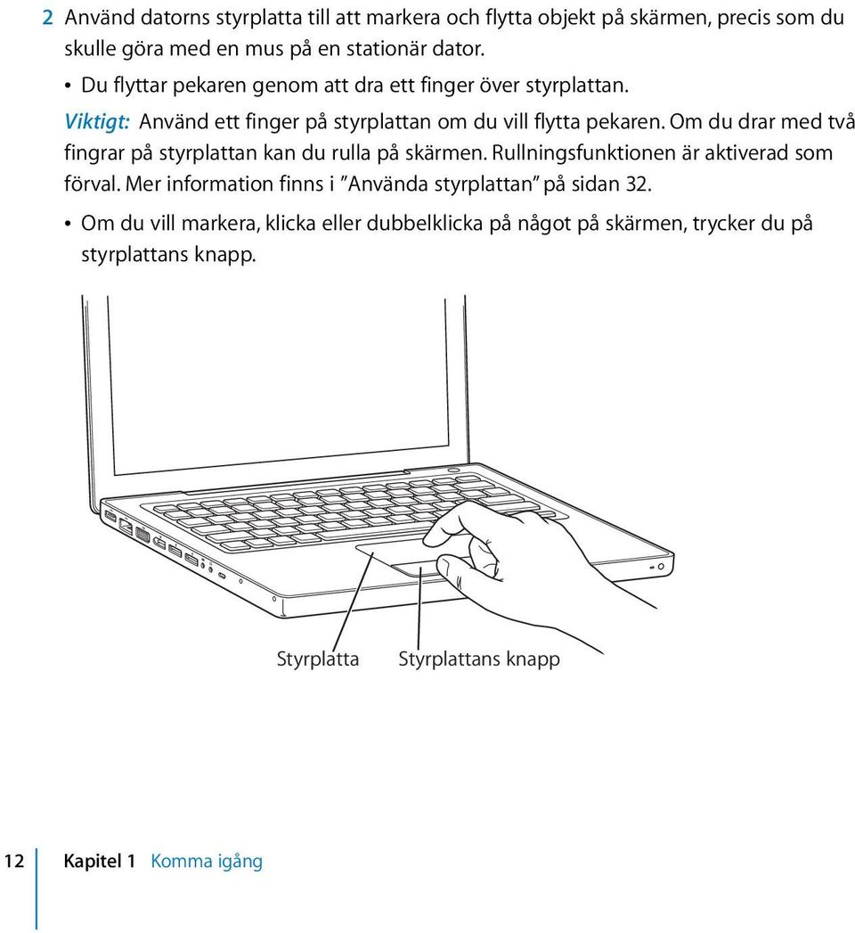 Om du drar med två fingrar på styrplattan kan du rulla på skärmen. Rullningsfunktionen är aktiverad som förval.