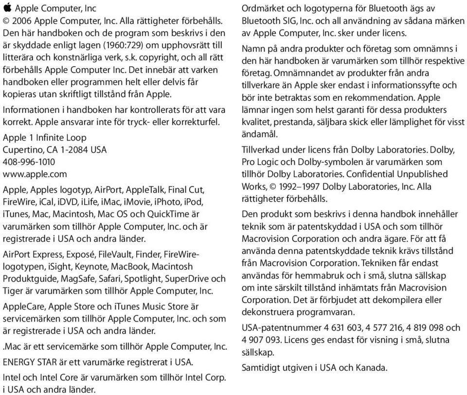 Det innebär att varken handboken eller programmen helt eller delvis får kopieras utan skriftligt tillstånd från Apple. Informationen i handboken har kontrollerats för att vara korrekt.