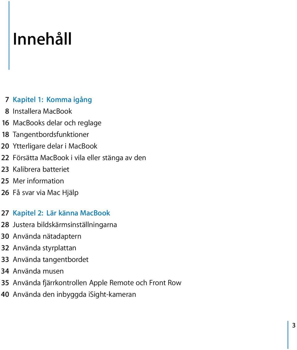 Hjälp 27 Kapitel 2: Lär känna MacBook 28 Justera bildskärmsinställningarna 30 Använda nätadaptern 32 Använda styrplattan 33