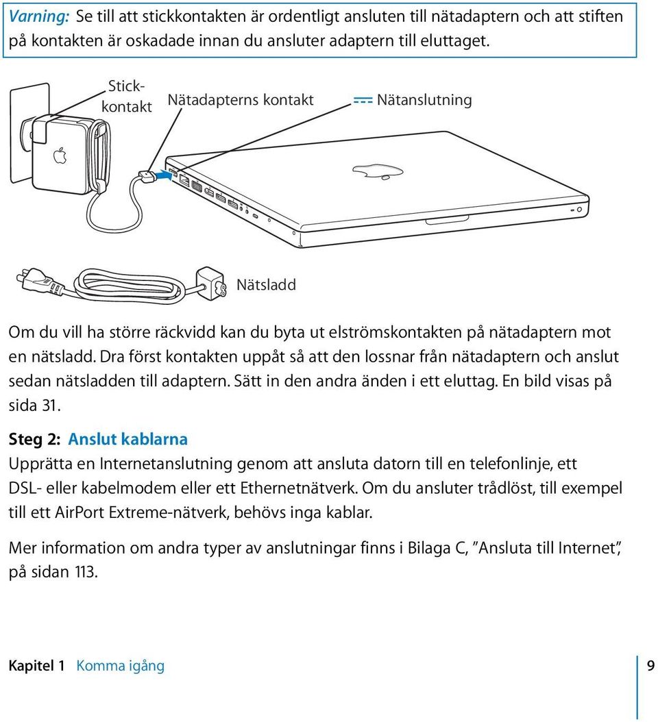 Dra först kontakten uppåt så att den lossnar från nätadaptern och anslut sedan nätsladden till adaptern. Sätt in den andra änden i ett eluttag. En bild visas på sida 31.