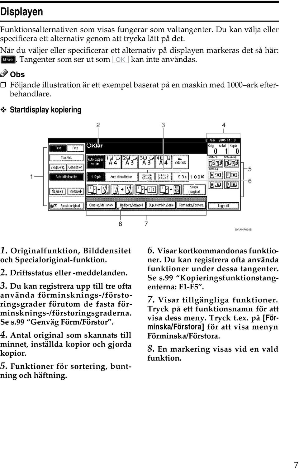 Följande illustration är ett exempel baserat på en maskin med 1000 ark efterbehandlare. Startdisplay kopiering SV AHR04S 1. Originalfunktion, Bilddensitet och Specialoriginal-funktion.