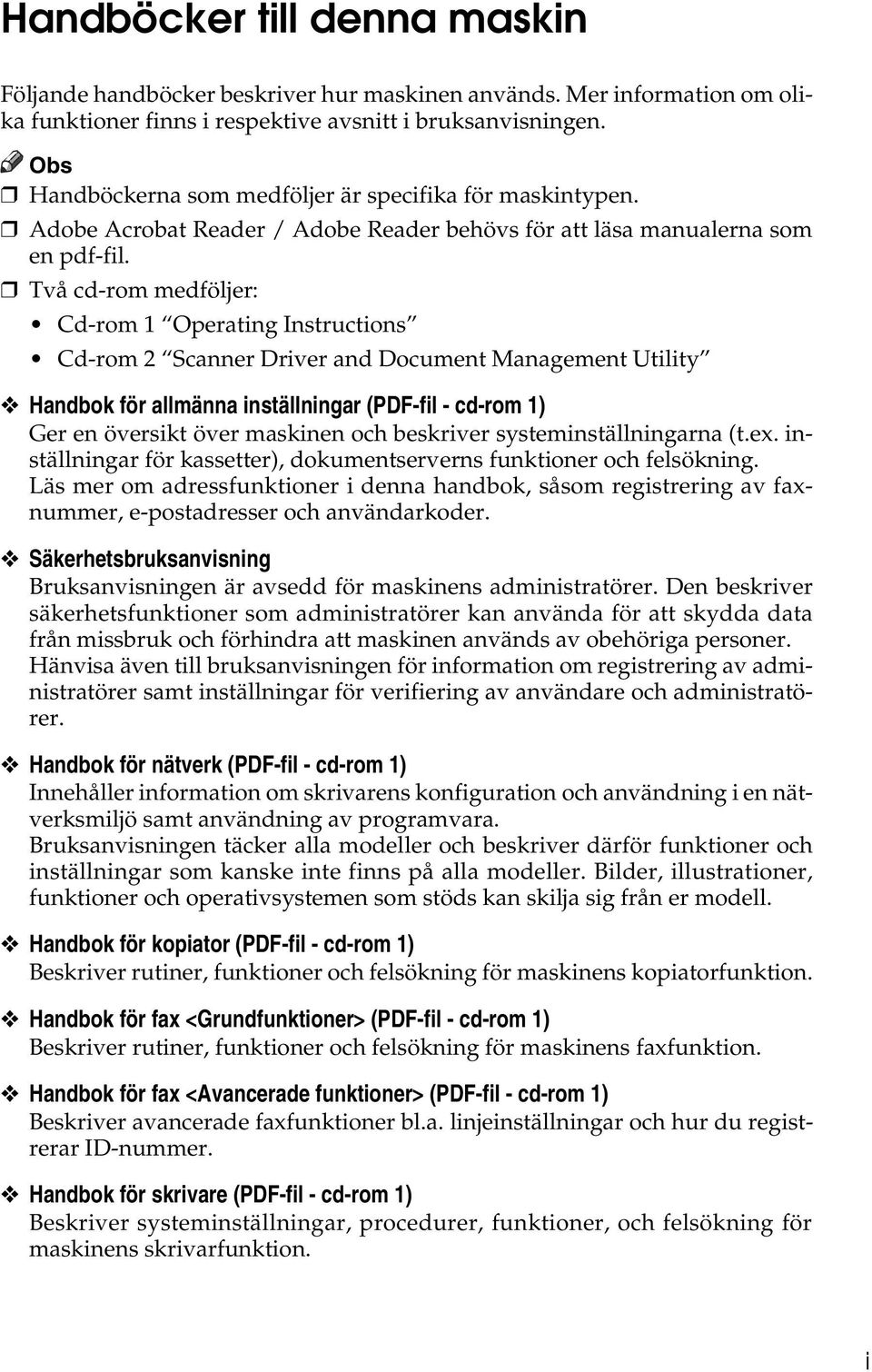 Två cd-rom medföljer: Cd-rom 1 Operating Instructions Cd-rom Scanner Driver and Document Management Utility Handbok för allmänna inställningar (PDF-fil - cd-rom 1) Ger en översikt över maskinen och