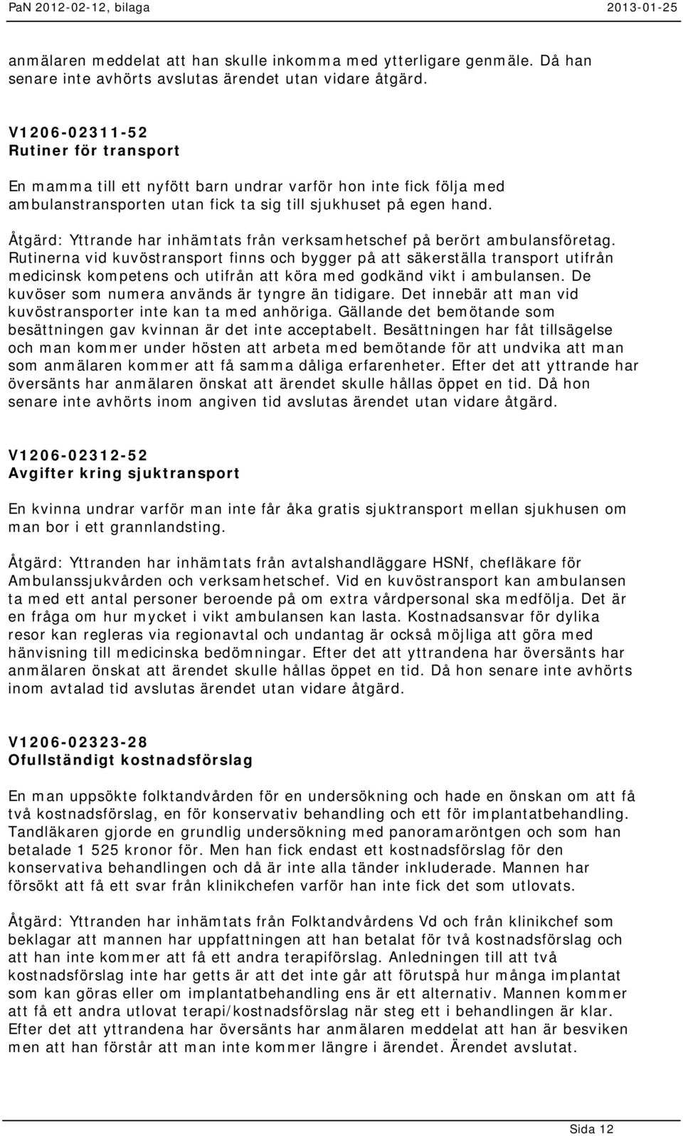 Åtgärd: Yttrande har inhämtats från verksamhetschef på berört ambulansföretag.