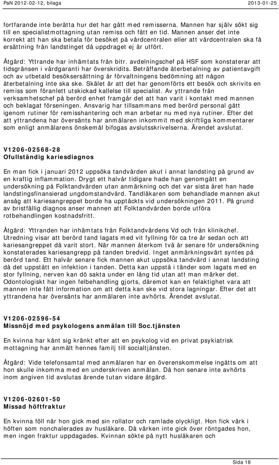 Åtgärd: Yttrande har inhämtats från bitr. avdelningschef på HSF som konstaterar att tidsgränsen i vårdgaranti har överskridits.