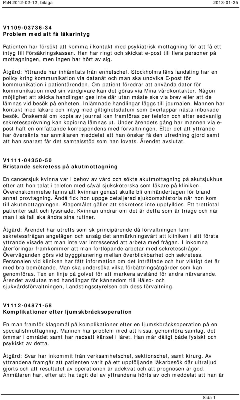 Stockholms läns landsting har en policy kring kommunikation via datanät och man ska undvika E-post för kommunikation i patientärenden.