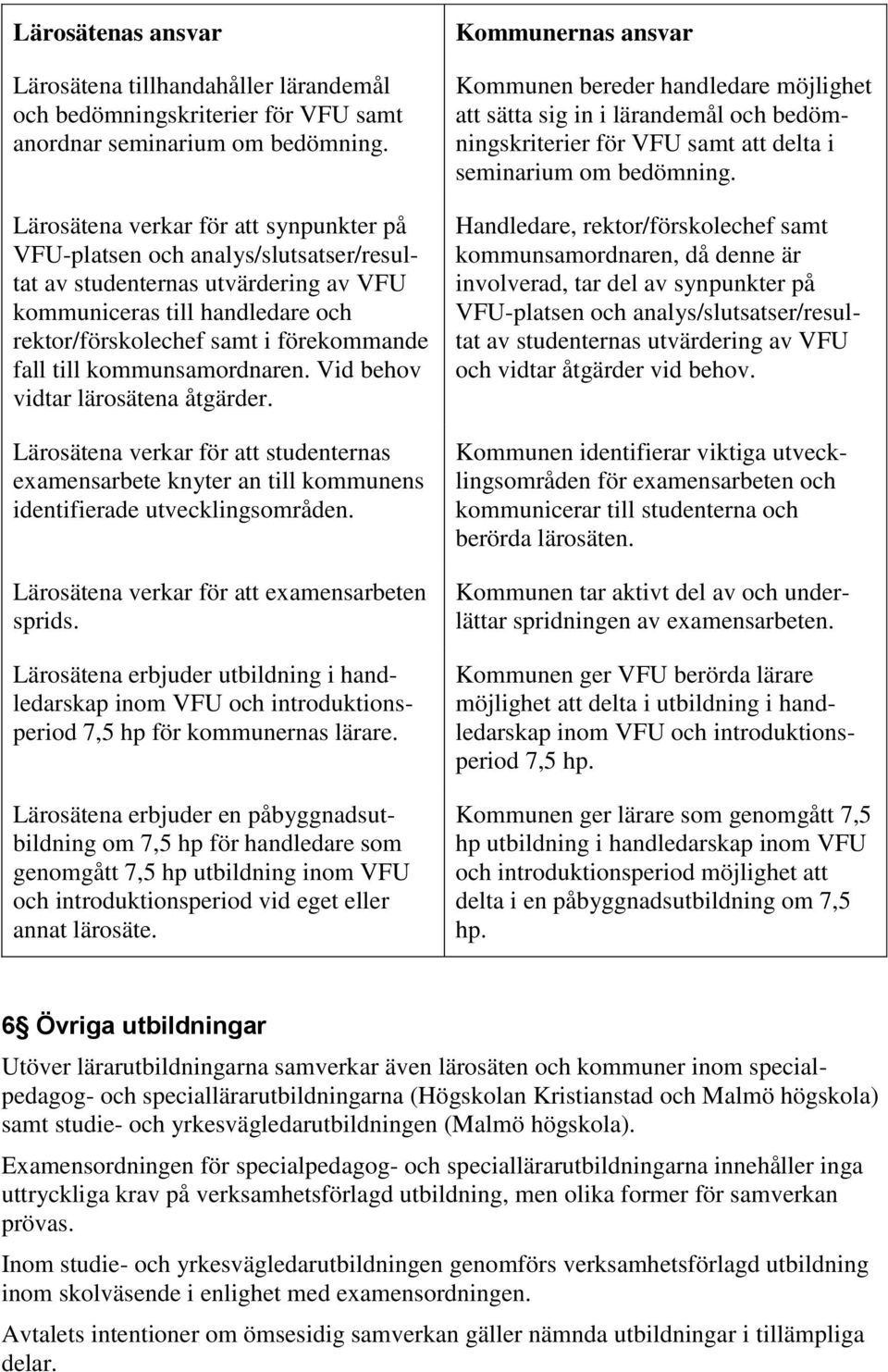 till kommunsamordnaren. Vid behov vidtar lärosätena åtgärder. Lärosätena verkar för att studenternas examensarbete knyter an till kommunens identifierade utvecklingsområden.